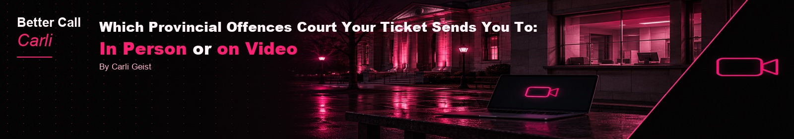 Which Provincial Offences Court Your Ticket Sends You To: In Person or on Video